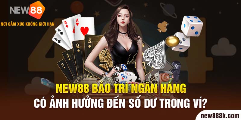 New88 Bảo Trì Ngân Hàng Có Ảnh Hưởng Đến Số Dư Trong Ví?